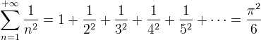 \displaystyle \sum_{n=1}^{+\infty}\frac{1}{n^2}=1+\frac{1}{2^2}+\frac{1}{3^2}+\frac{1}{4^2}+\frac{1}{5^2}+\cdots=\frac{\pi^2}{6}